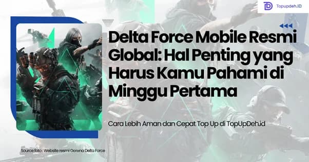 Delta Force Mobile Resmi Global: Hal Penting yang Harus Dipahami di Minggu Pertama