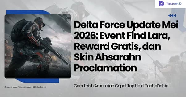 Delta Force Update Mei 2026: Event Find Lara, Reward Gratis, dan Skin Ahsarahn Proclamation